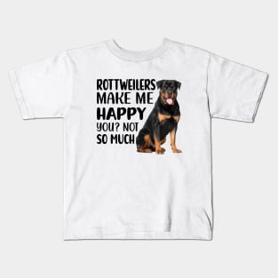 Rottweilers MAKE ME HAPPY! YOU? NOT SO MUCH. Kids T-Shirt